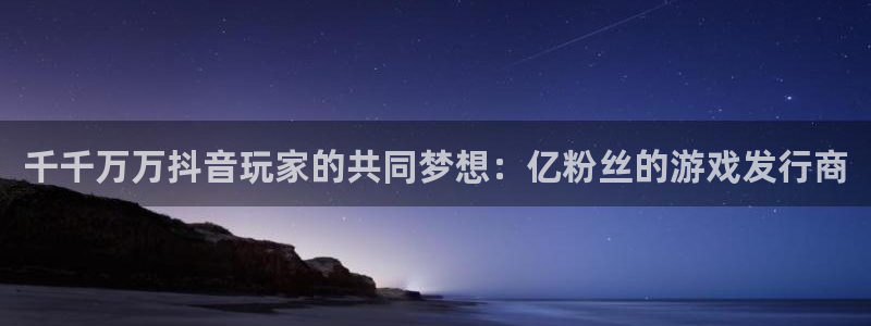db电竞烟照片：千千万万抖音玩家的共同梦想：亿粉丝的游戏发行商
