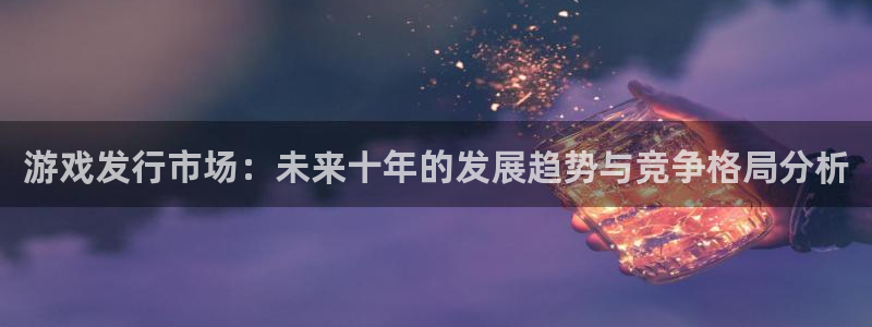 db电竞官网是什么娱乐?：游戏发行市场：未来十年的发展趋势与竞争格局分析