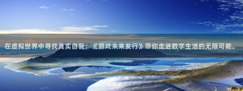 db电竞娱乐测速官网：在虚拟世界中寻找真实自我：《游戏未来发行》带你走进数字生活的无限可能。